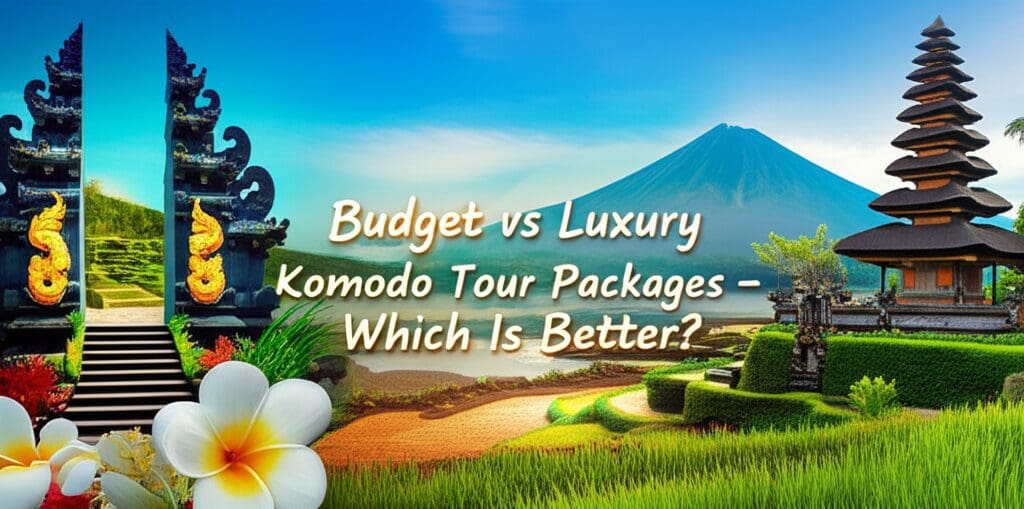 Budget vs Luxury Komodo Tour Packages – Which Is Better? Budget vs Luxury Komodo Tour Packages – Which Is Better?