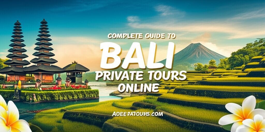 Complete Guide to Booking Bali Private Tours Online Complete Guide to Booking Bali Private Tours Online