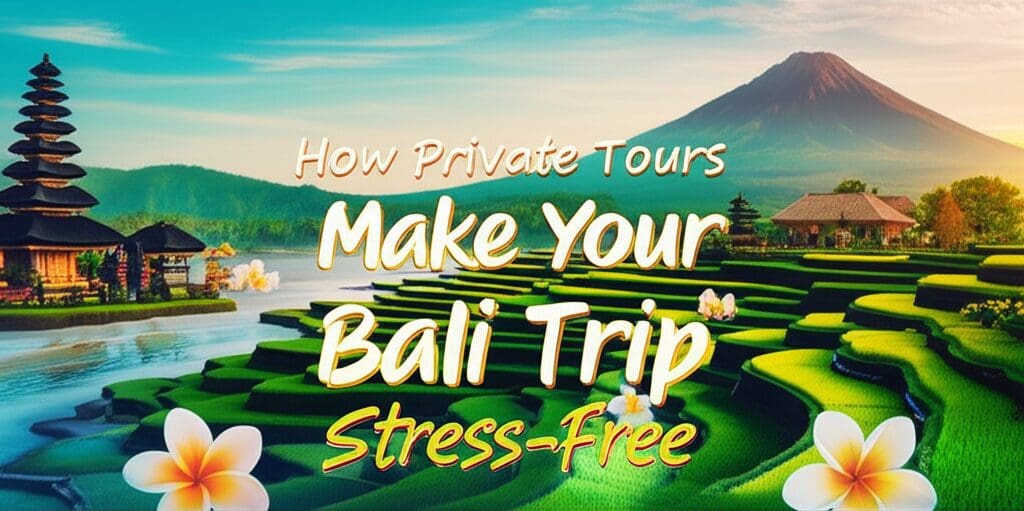 How Private Tours Make Your Bali Trip Stress-Free How Private Tours Make Your Bali Trip Stress-Free