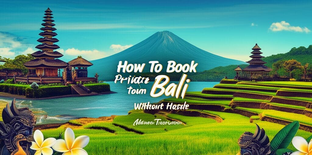 How to Book a Private Tour in Bali Without Hassle