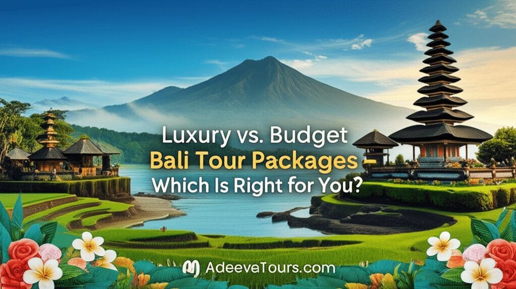 Luxury vs. Budget Bali Tour Packages – Which Is Right for You