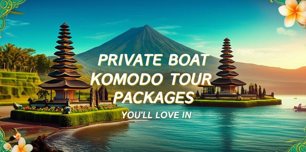 Private Boat Komodo Tour Packages You’ll Love Private Boat Komodo Tour Packages You’ll Love