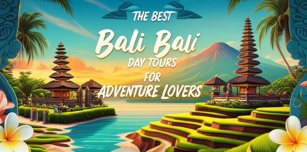The Best Bali Day Tours for Adventure Lovers The Best Bali Day Tours for Adventure Lovers
